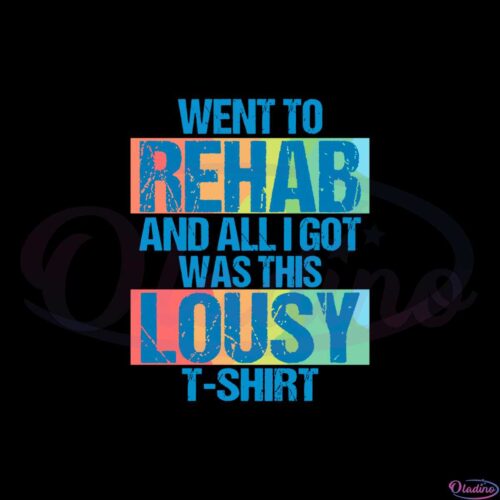 went-to-rehab-and-all-i-got-was-this-lousy-svg-tshirt-making-ideas