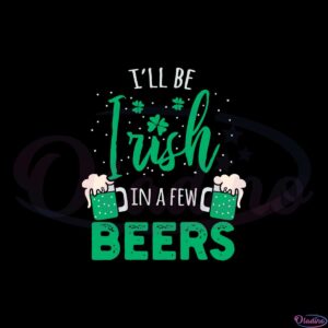 ill-be-irish-in-a-few-beers-svg-files-for-cricut-sublimation-files