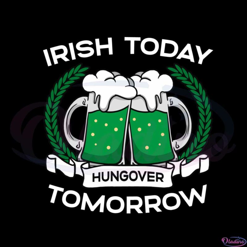 irish-today-hungover-tomorrow-svg-graphic-designs-files