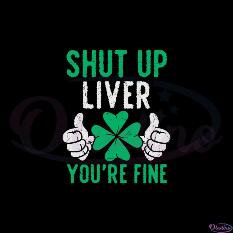 shut-up-liver-youre-fine-shamrock-svg-graphic-designs-files