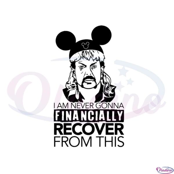 i-am-never-going-to-financially-recover-from-this-joe-exotic-disneyworld-svg