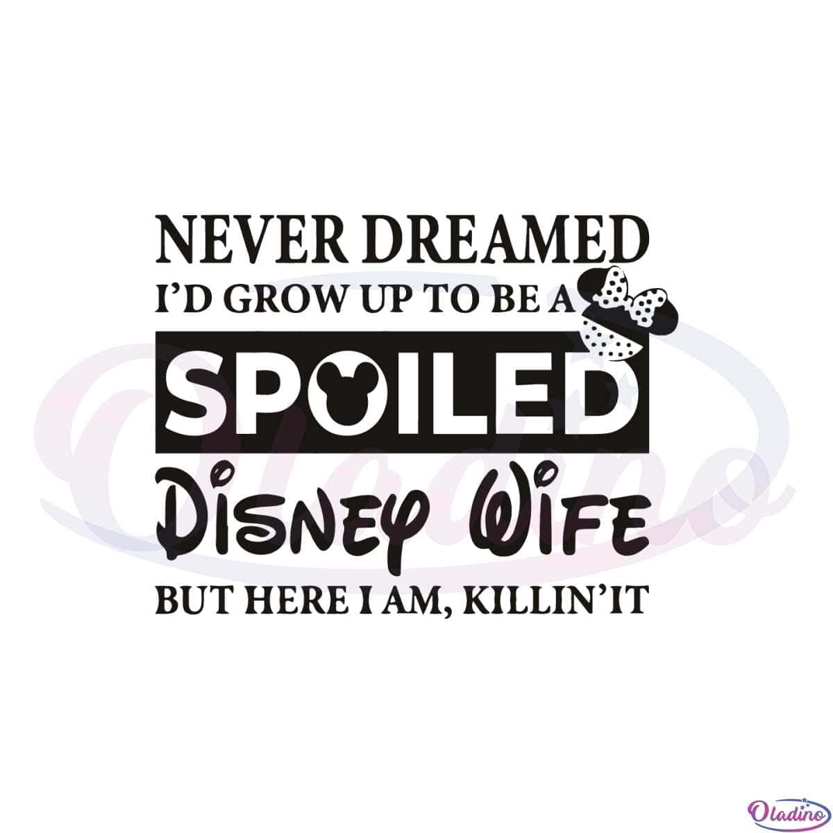 Never Dreamed I'd Grow Up To Be A Spoiled Disney Wife Svg - Oladino