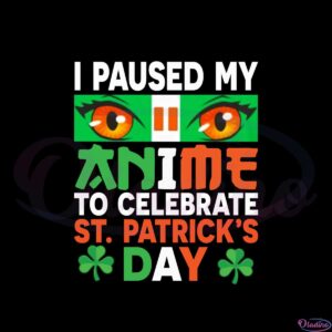 i-paused-my-anime-to-celebrate-st-patricks-day-svg-cutting-files