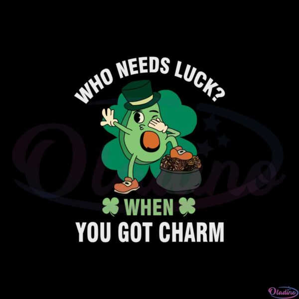 who-needs-luck-when-you-got-charm-st-patricks-day-svg