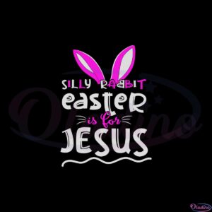 silly-rabbit-easter-is-for-jesus-easter-bunny-ear-svg-cutting-files