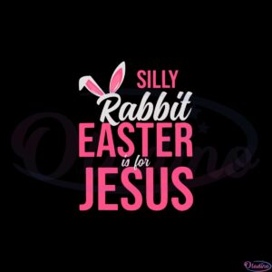 silly-rabbit-easter-is-for-jesus-christian-religious-svg-cutting-files