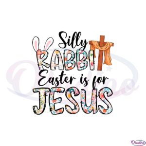 floral-silly-rabbit-easter-is-for-jesus-svg-for-cricut-sublimation-files