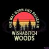 retro-wishabitch-woods-she-was-born-and-raised-in-wishabitch-woods-svg