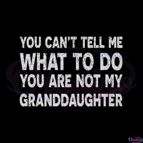 you-cant-tell-me-what-to-do-youre-not-my-granddaughter-svg