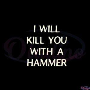 i-will-kill-you-with-a-hammer-svg-graphic-designs-files