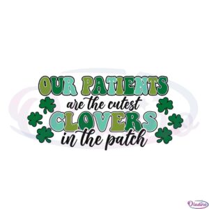 our-patients-are-the-cutest-clovers-in-the-patch-st-patricks-day-svg