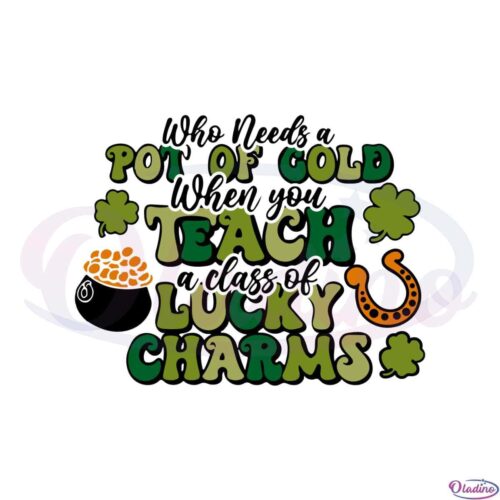 who-needs-a-pot-of-gold-when-you-teach-a-class-of-lucky-charms-svg