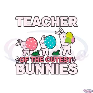 teacher-of-the-cutest-bunnies-funny-easter-teacher-svg