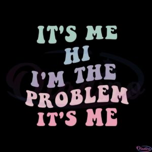 its-me-hi-im-the-problem-its-me-funny-taylor-swift-svg-cutting-files