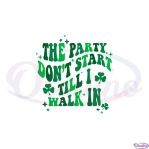 the-party-dont-start-till-i-walk-in-st-patricks-day-quote-svg