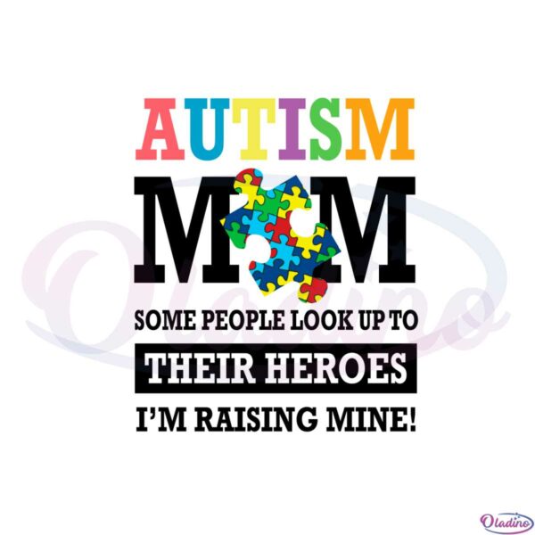 autism-mom-some-people-look-up-to-their-heroes-im-raising-mine-svg