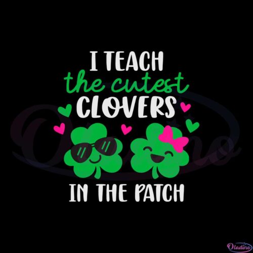 i-teach-the-cutest-clovers-in-the-patch-st-patricks-day-lucky-teacher-svg