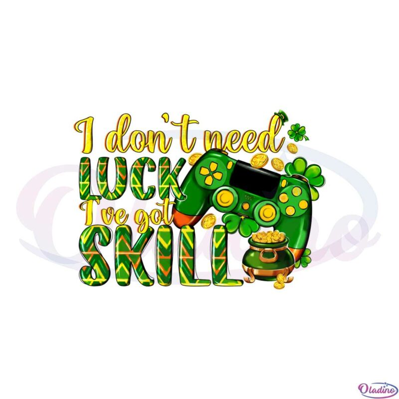 i-dont-need-luck-ive-got-skill-st-patricks-day-gamer-png