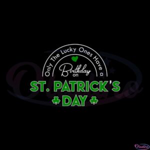 only-the-lucky-ones-have-a-birthday-on-st-patricks-day-svg