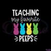 teaching-my-favorite-peeps-teacher-easter-svg-cutting-files