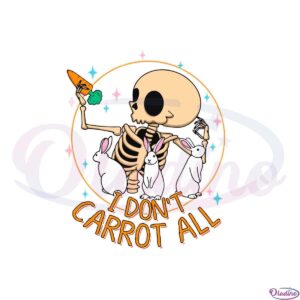 i-dont-carrot-all-easter-skeleton-svg-graphic-designs-files