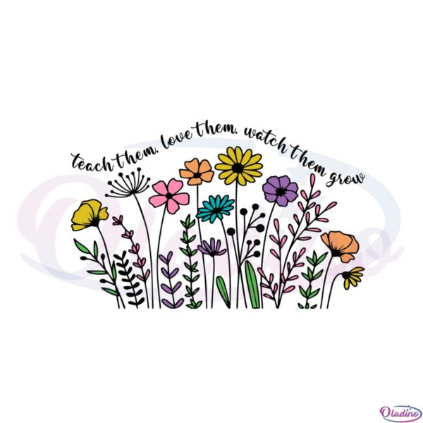 teach-them-love-them-watch-them-grow-floral-teacher-love-svg