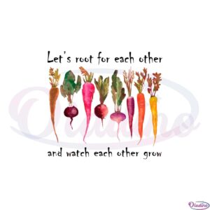 lets-root-for-each-other-and-watch-each-other-grow-svg