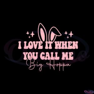 i-love-it-when-you-call-me-big-hoppa-funny-easter-bunny-svg