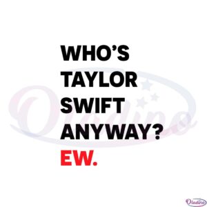 whos-taylor-swift-anyway-ew-funny-swiftie-eras-tour-svg