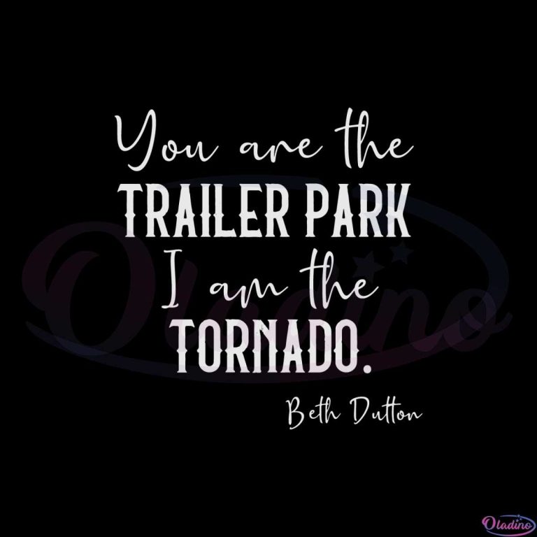 you-are-the-trailer-park-i-am-the-tornado-beth-dutton-svg