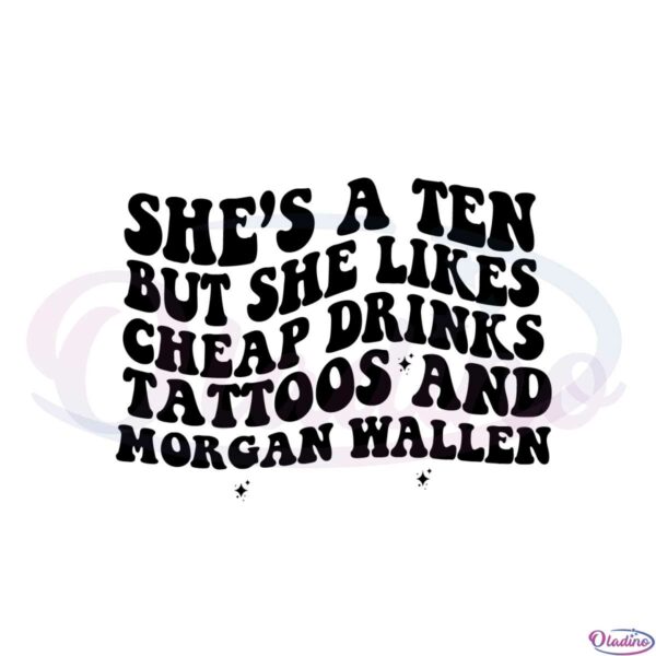 shes-a-ten-but-she-likes-cheap-drinks-tattoos-and-morgan-wallen-svg
