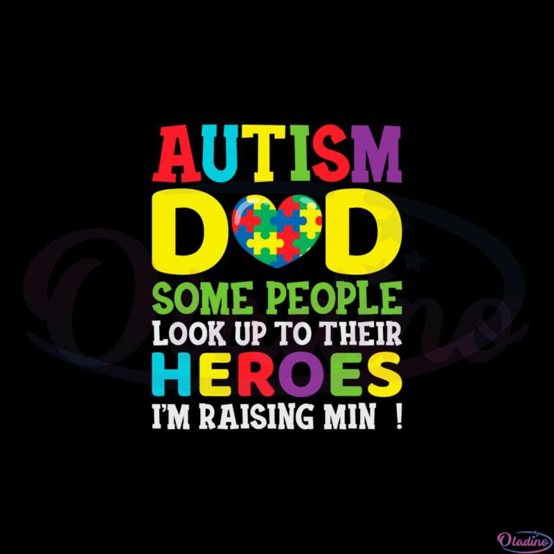 autism-dad-some-people-look-up-to-thier-heroes-im-raising-mine-svg