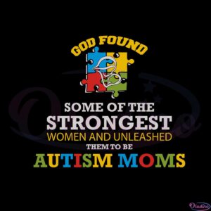 god-found-some-of-the-strongest-autism-moms-svg-cutting-files