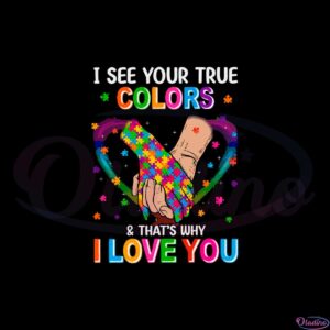 i-see-your-true-colors-and-thats-why-i-love-you-autism-awareness-svg