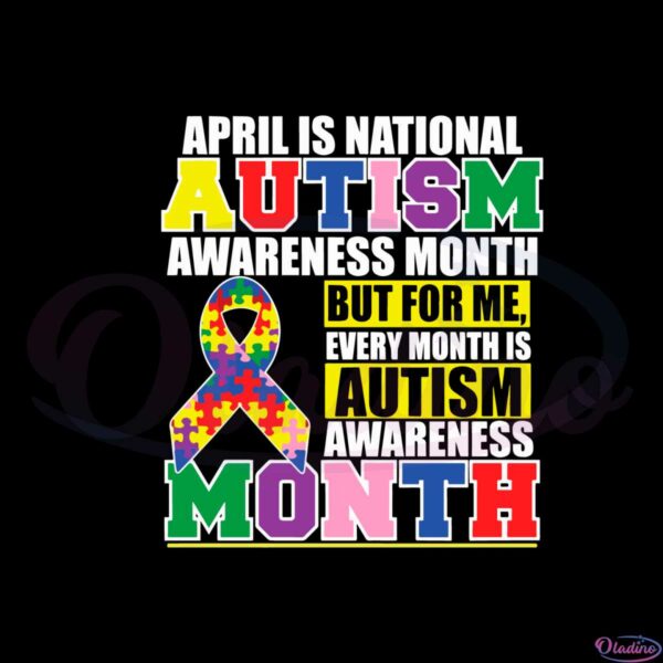 april-is-autism-awareness-month-for-me-every-month-is-autism-awareness-svg
