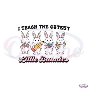 teacher-easter-i-teach-the-cutest-little-bunnies-svg-cutting-files