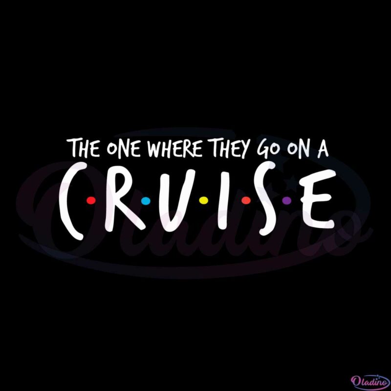 the-one-where-they-go-on-a-cruisefamily-cruise-vacation-svg