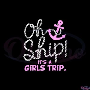 oh-ship-its-a-girls-trip-funny-girl-trip-svg-cutting-files