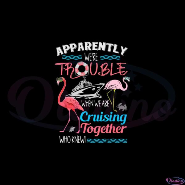 apparently-were-trouble-when-we-are-cruising-together-svg
