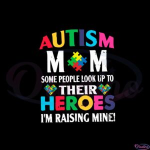 autism-mom-some-people-look-up-to-their-heroes-im-raising-mine-svg