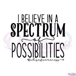 autism-awareness-i-believe-in-a-spectrum-of-possibilities-svg