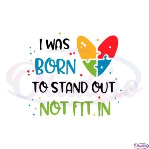 autism-awareness-i-was-born-to-stand-out-not-fit-in-svg