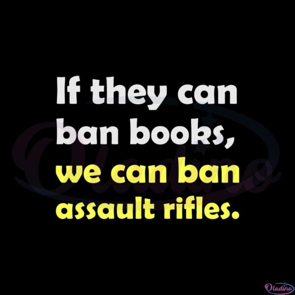 gun-control-now-if-they-can-ban-books-we-can-ban-assault-rifles-svg