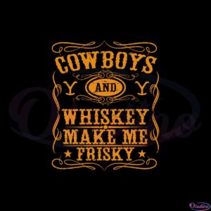 cowboys-and-whiskey-make-me-frisky-svg-cutting-files