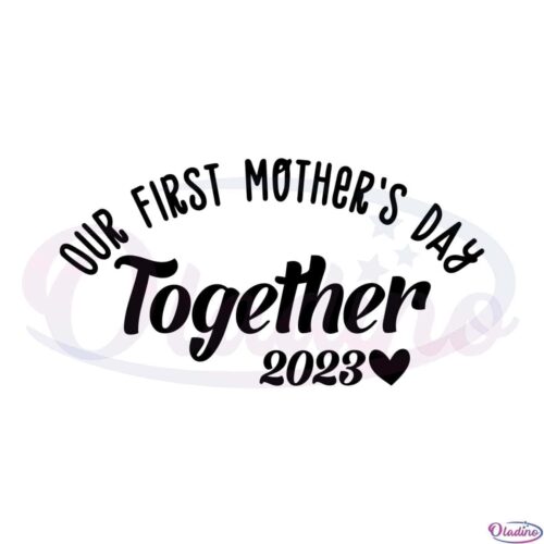 our-first-mothers-day-together-2023-happy-mothers-day-svg