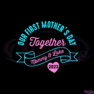 our-first-mothers-day-together-mommy-and-luke-2023-svg