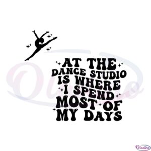 at-the-dance-studio-is-where-i-spend-most-of-my-days-svg-cutting-files