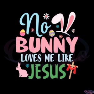 no-bunny-loves-me-like-jesus-easter-christian-svg-cutting-files