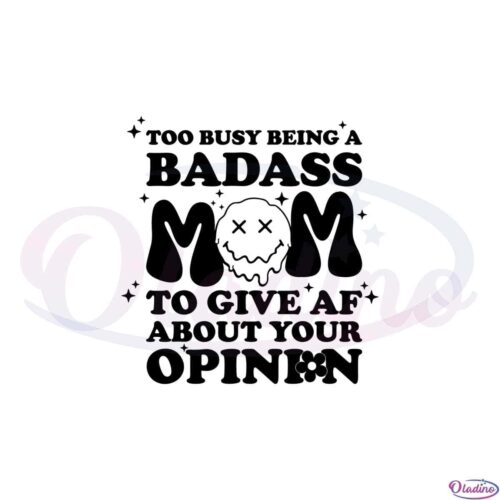 too-busy-being-a-badass-mom-to-give-af-about-your-opinion-svg