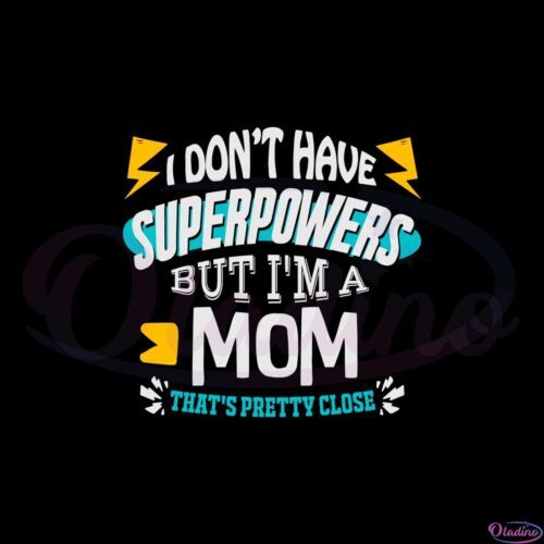 i-dont-have-superpowers-but-im-a-mom-thats-pretty-close-svg